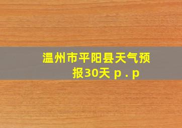 温州市平阳县天气预报30天 p . p